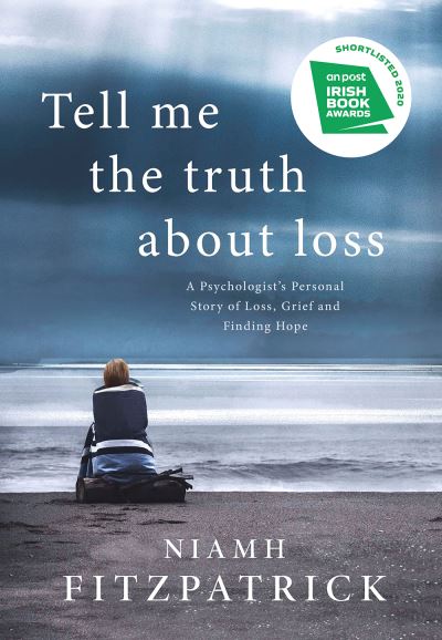 Tell Me the Truth About Loss: A Psychologist's Personal Story of Loss, Grief and